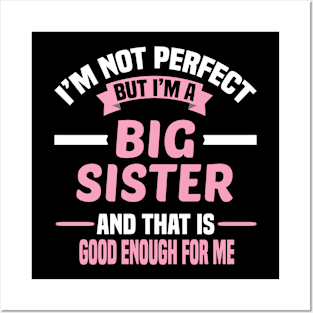 I'm Not Perfect But I'm A Big Sister And That Is Good Enough For Me Posters and Art